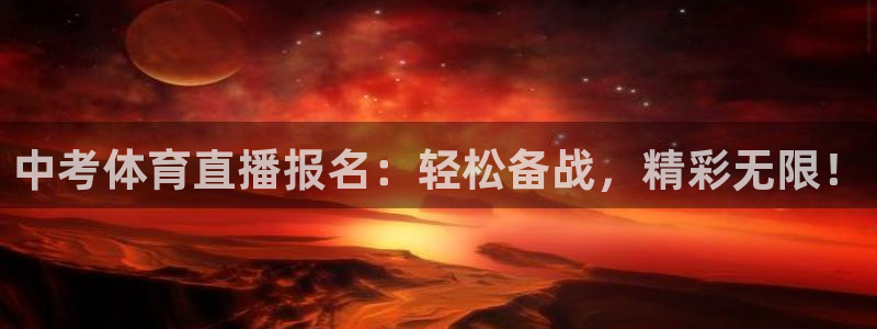 说球帝足球直播：中考体育直播报名：轻松备战，精彩无限！