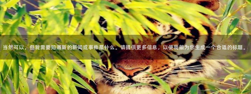 nba直播免费高清无插件直播说球帝：当然可以，但我需要知道新的新闻或事件是什么。请提供更多信息，以便我能为您生成一个合适的标题。